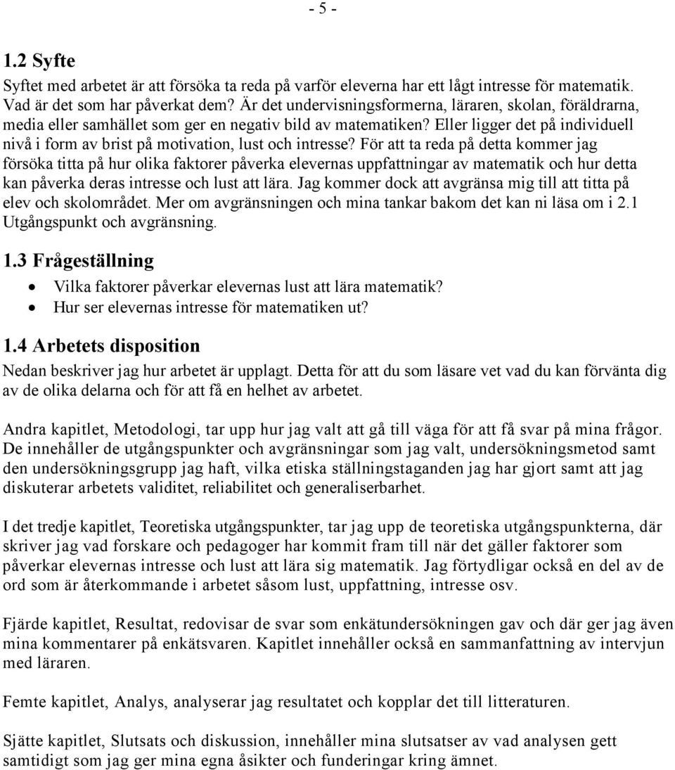 Eller ligger det på individuell nivå i form av brist på motivation, lust och intresse?