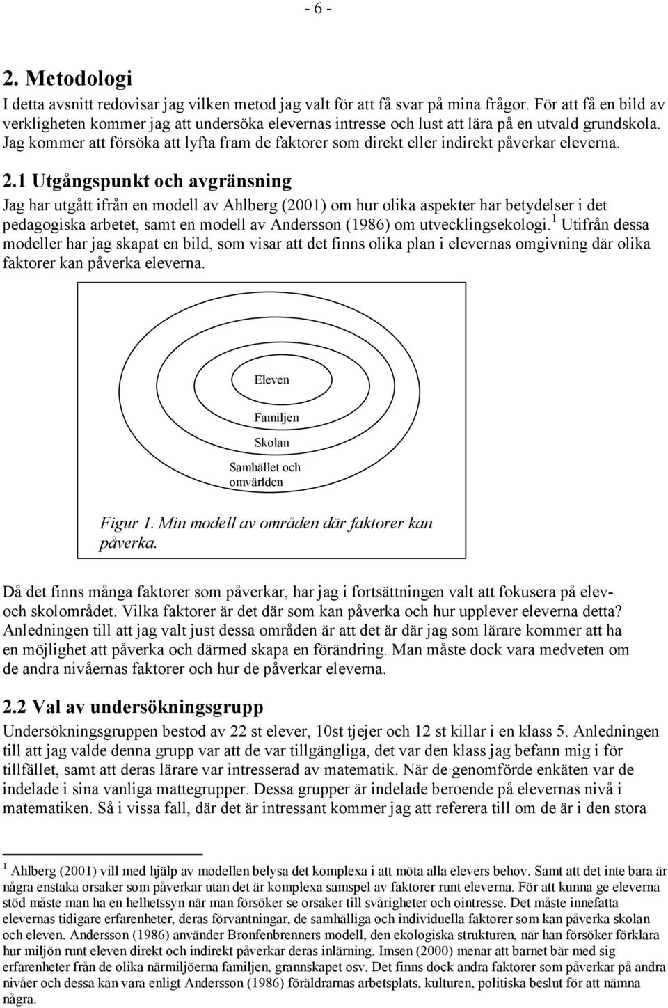 Jag kommer att försöka att lyfta fram de faktorer som direkt eller indirekt påverkar eleverna. 2.