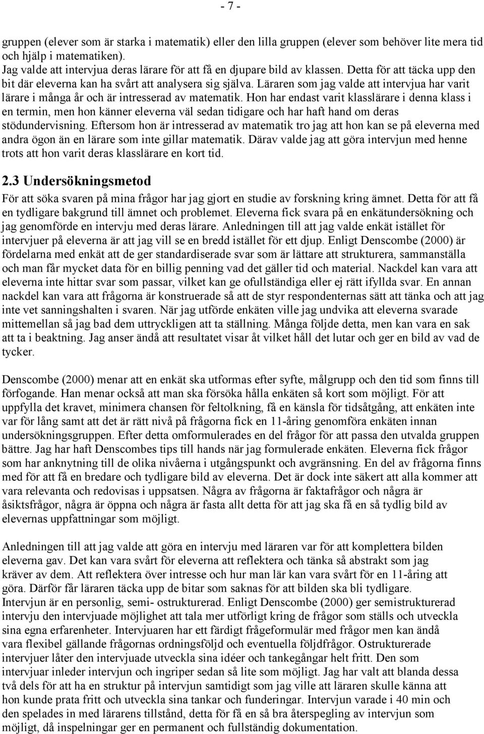 Läraren som jag valde att intervjua har varit lärare i många år och är intresserad av matematik.