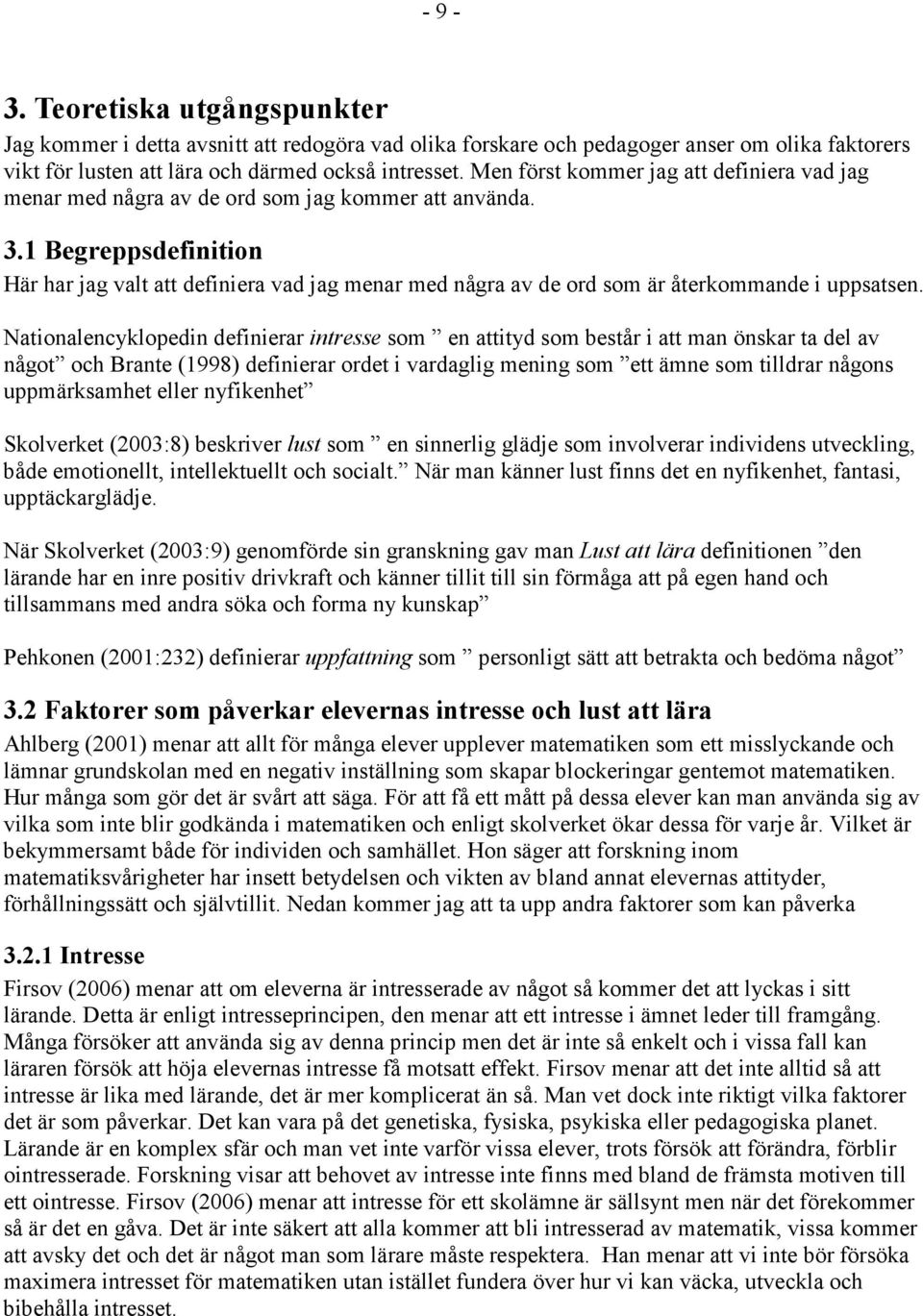 1 Begreppsdefinition Här har jag valt att definiera vad jag menar med några av de ord som är återkommande i uppsatsen.