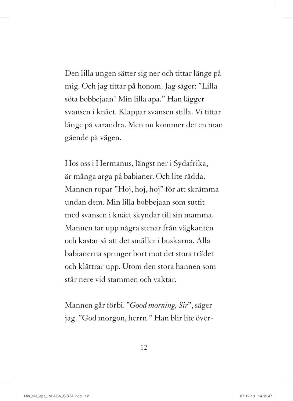Mannen ropar Hoj, hoj, hoj för att skrämma undan dem. Min lilla bobbejaan som suttit med svansen i knäet skyndar till sin mamma.