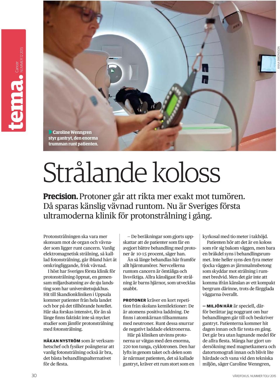Vanlig elektromagnetisk strålning, så kalllad fotonstrålning, går ibland hårt åt omkringliggande, frisk vävnad.