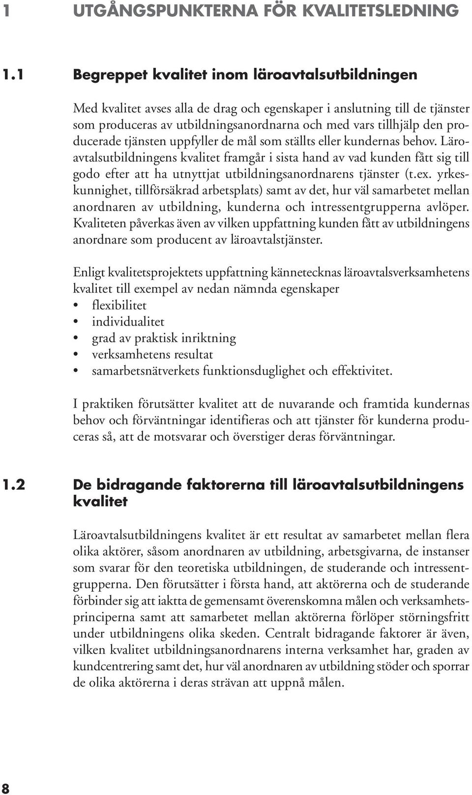 producerade tjänsten uppfyller de mål som ställts eller kundernas behov.