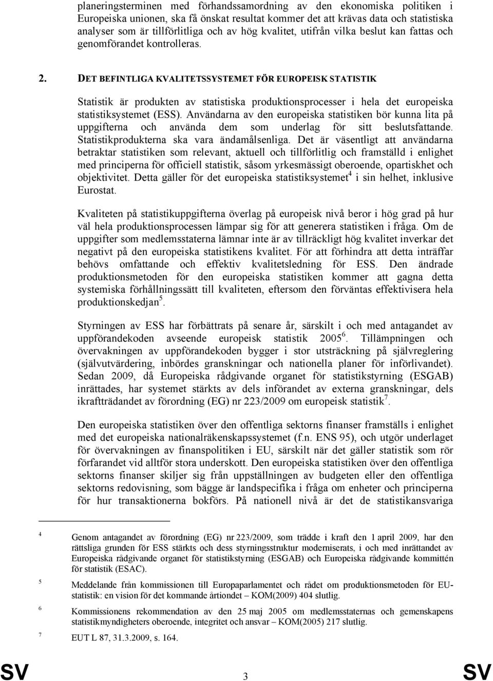 DET BEFINTLIGA KVALITETSSYSTEMET FÖR EUROPEISK STATISTIK Statistik är produkten av statistiska produktionsprocesser i hela det europeiska statistiksystemet (ESS).