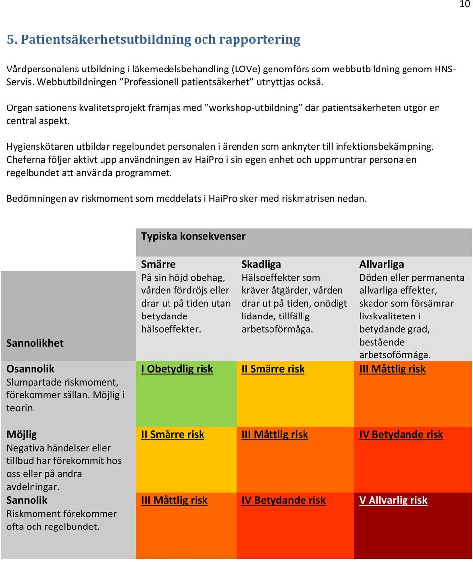 Hygienskötaren utbildar regelbundet personalen i ärenden som anknyter till infektionsbekämpning.