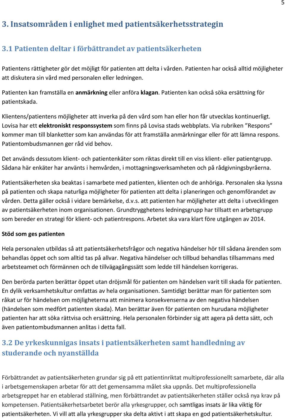 Patienten kan också söka ersättning för patientskada. Klientens/patientens möjligheter att inverka på den vård som han eller hon får utvecklas kontinuerligt.