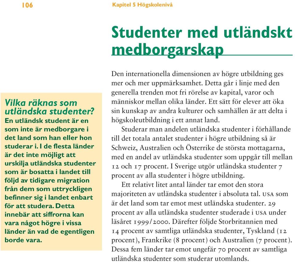 Detta innebär att siffrorna kan vara något högre i vissa länder än vad de egentligen borde vara. Den internationella dimensionen av högre utbildning ges mer och mer uppmärksamhet.