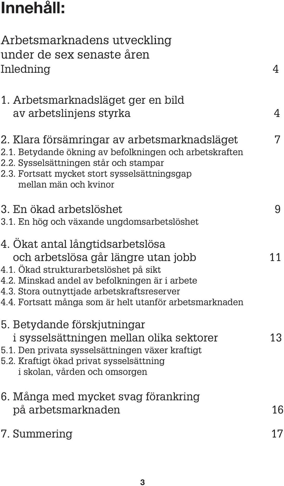 Ökat antal långtidsarbetslösa och arbetslösa går längre utan jobb 11 4.1. Ökad strukturarbetslöshet på sikt 4.2. Minskad andel av befolkningen är i arbete 4.3.