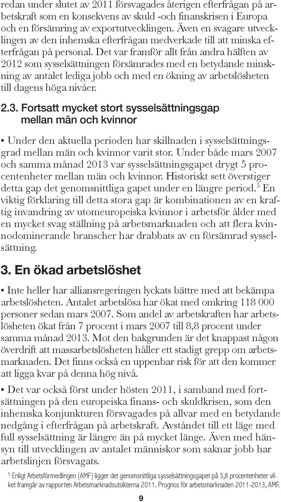 Det var framför allt från andra hälften av 2012 som sysselsättningen försämrades med en betydande minskning av antalet lediga jobb och med en ökning av arbetslösheten till dagens höga nivåer. 2.3.