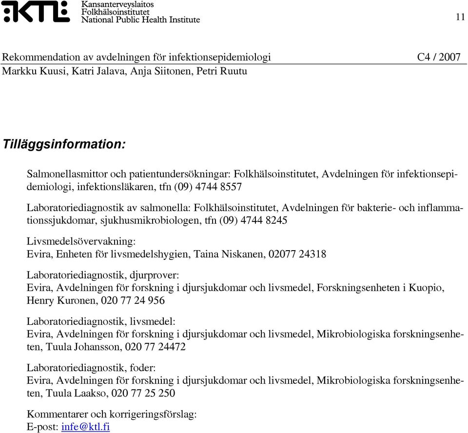 Niskanen, 02077 24318 Laboratoriediagnostik, djurprover: Evira, Avdelningen för forskning i djursjukdomar och livsmedel, Forskningsenheten i Kuopio, Henry Kuronen, 020 77 24 956