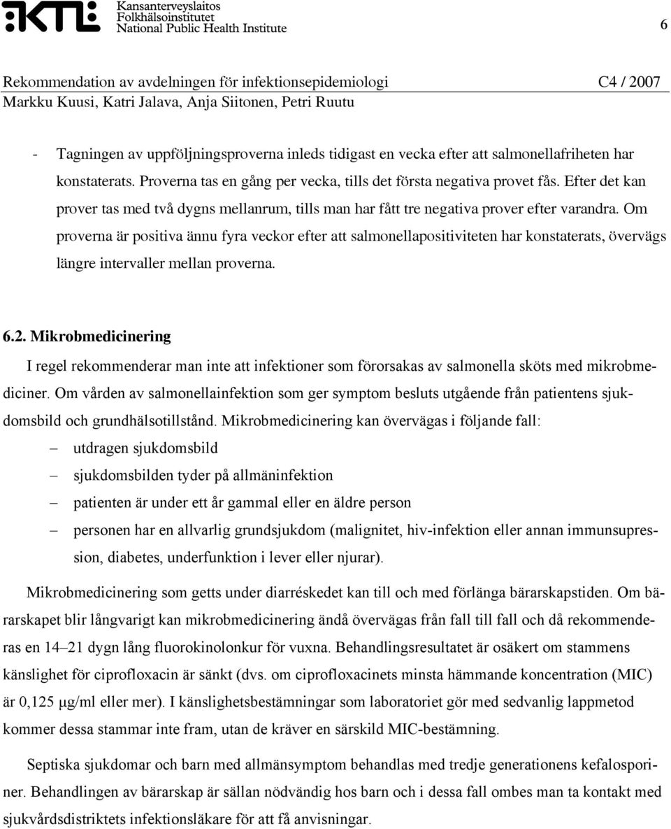 Om proverna är positiva ännu fyra veckor efter att salmonellapositiviteten har konstaterats, övervägs längre intervaller mellan proverna. 6.2.