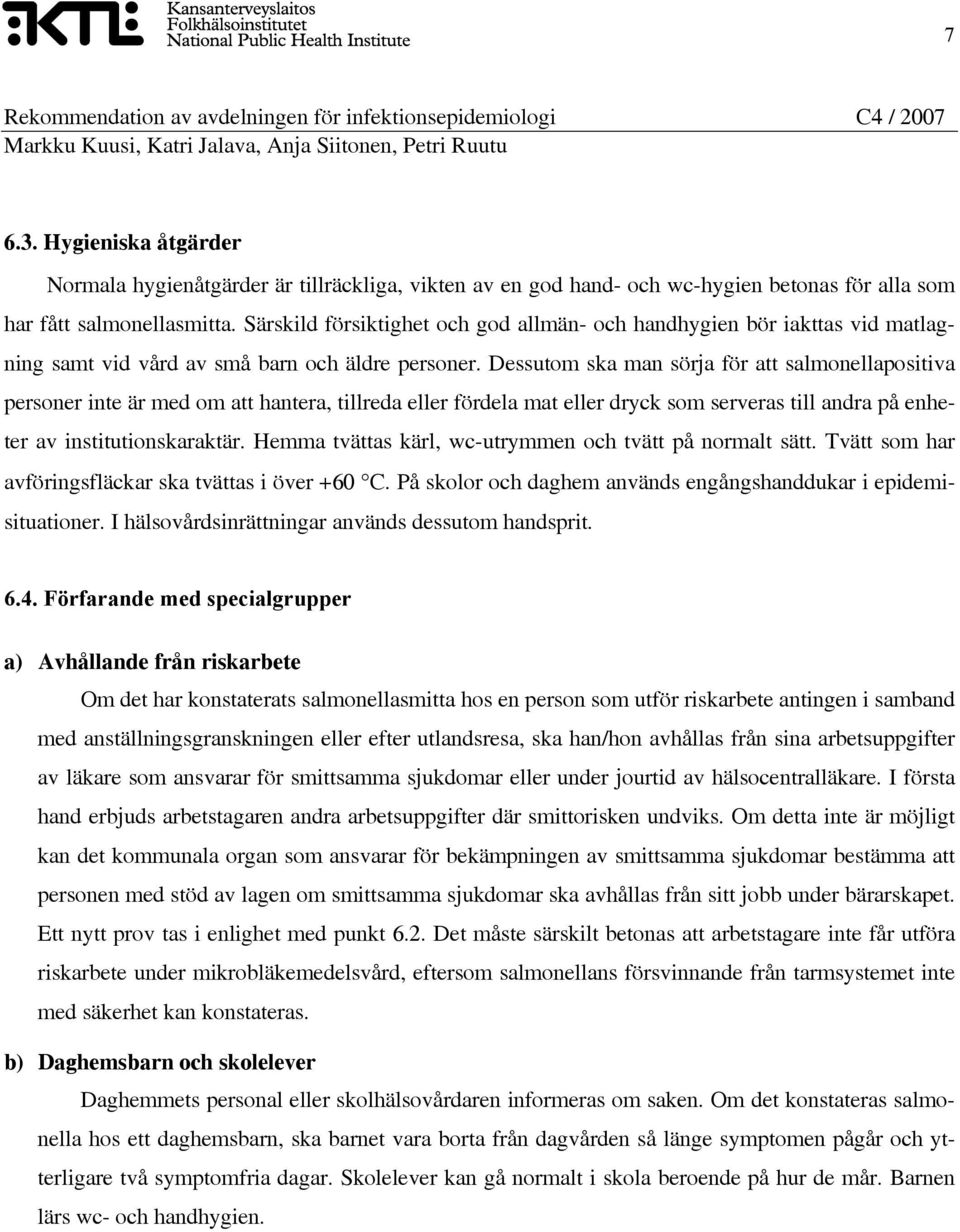 Dessutom ska man sörja för att salmonellapositiva personer inte är med om att hantera, tillreda eller fördela mat eller dryck som serveras till andra på enheter av institutionskaraktär.