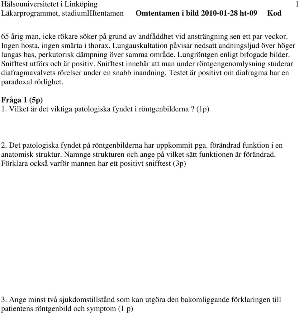 Snifftest innebär att man under röntgengenomlysning studerar diafragmavalvets rörelser under en snabb inandning. Testet är positivt om diafragma har en paradoxal rörlighet. Fråga 1 (5p) 1.