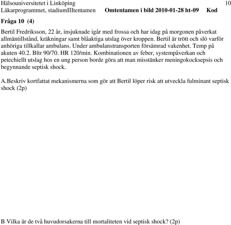 Kombinationen av feber, systempåverkan och petechiellt utslag hos en ung person borde göra att man misstänker meningokocksepsis och begynnande septisk shock. A.