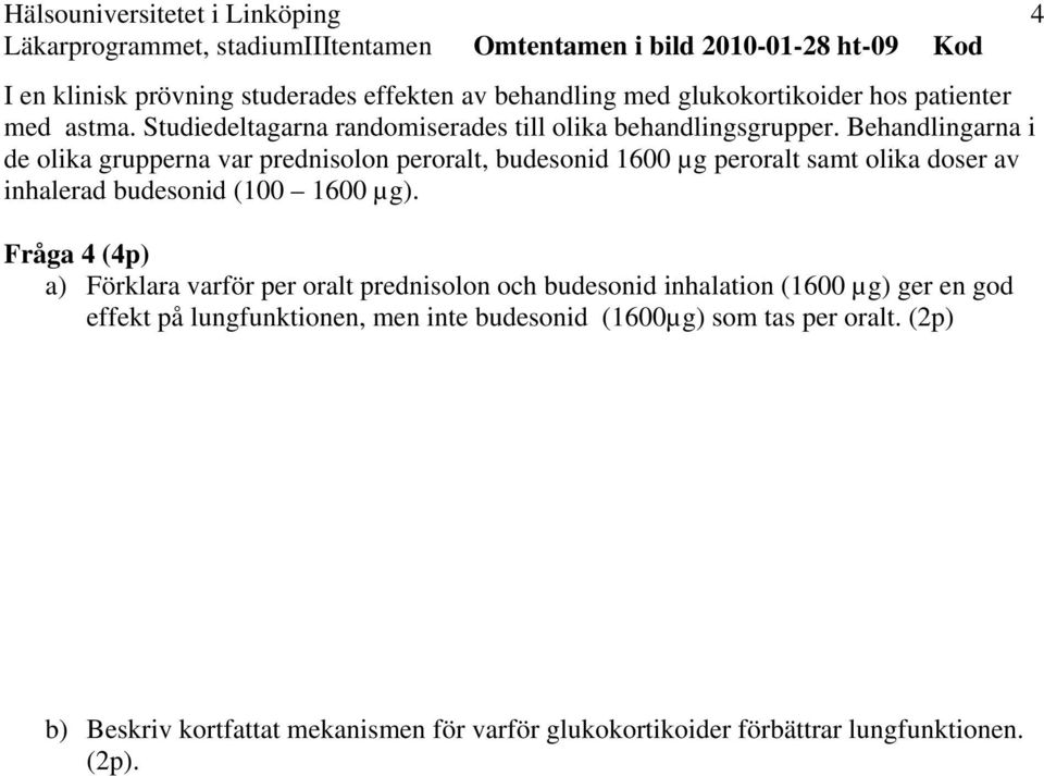 Behandlingarna i de olika grupperna var prednisolon peroralt, budesonid 1600 µg peroralt samt olika doser av inhalerad budesonid (100 1600 µg).