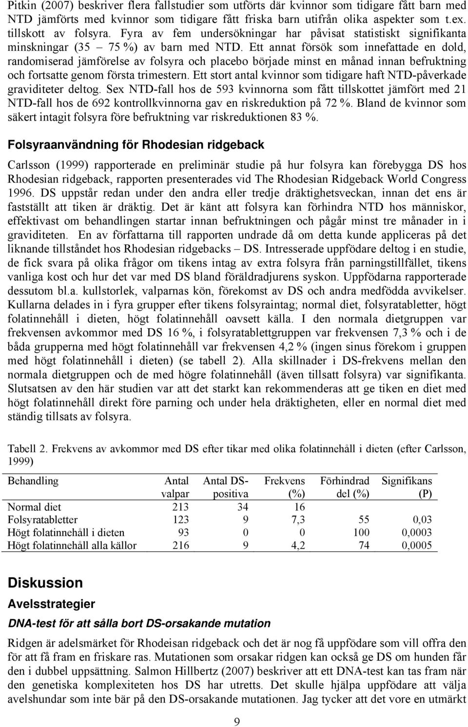 Ett annat försök som innefattade en dold, randomiserad jämförelse av folsyra och placebo började minst en månad innan befruktning och fortsatte genom första trimestern.