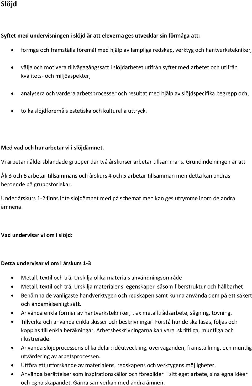 slöjdföremåls estetiska och kulturella uttryck. Med vad och hur arbetar vi i slöjdämnet. Vi arbetar i åldersblandade grupper där två årskurser arbetar tillsammans.