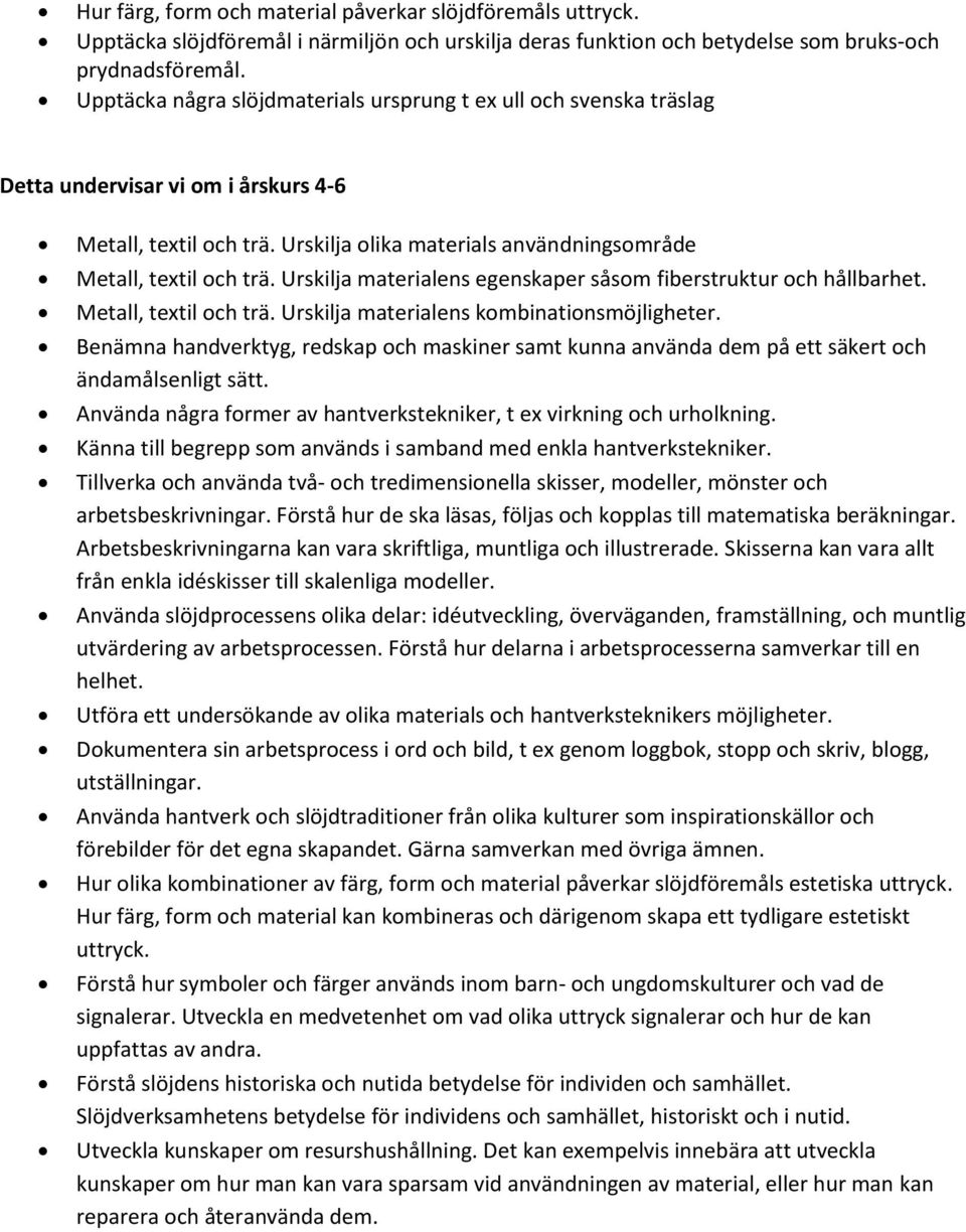 Urskilja materialens egenskaper såsom fiberstruktur och hållbarhet. Metall, textil och trä. Urskilja materialens kombinationsmöjligheter.