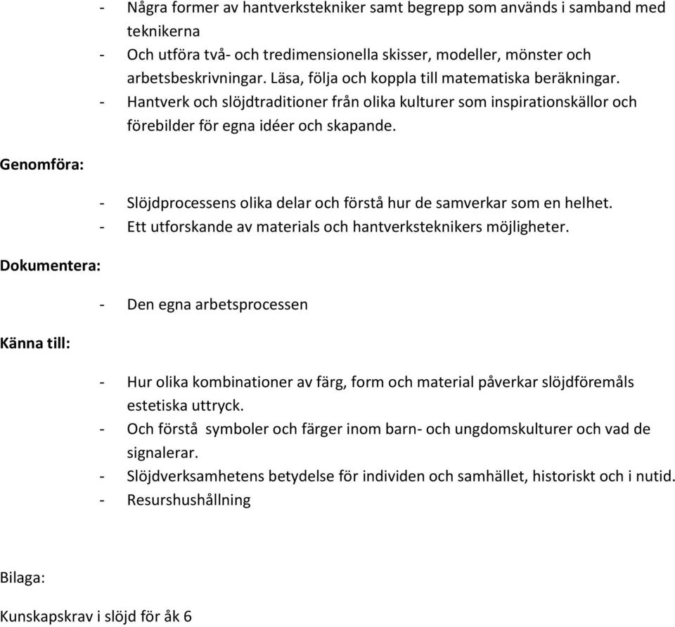 Genomföra: Dokumentera: Känna till: - Slöjdprocessens olika delar och förstå hur de samverkar som en helhet. - Ett utforskande av materials och hantverksteknikers möjligheter.