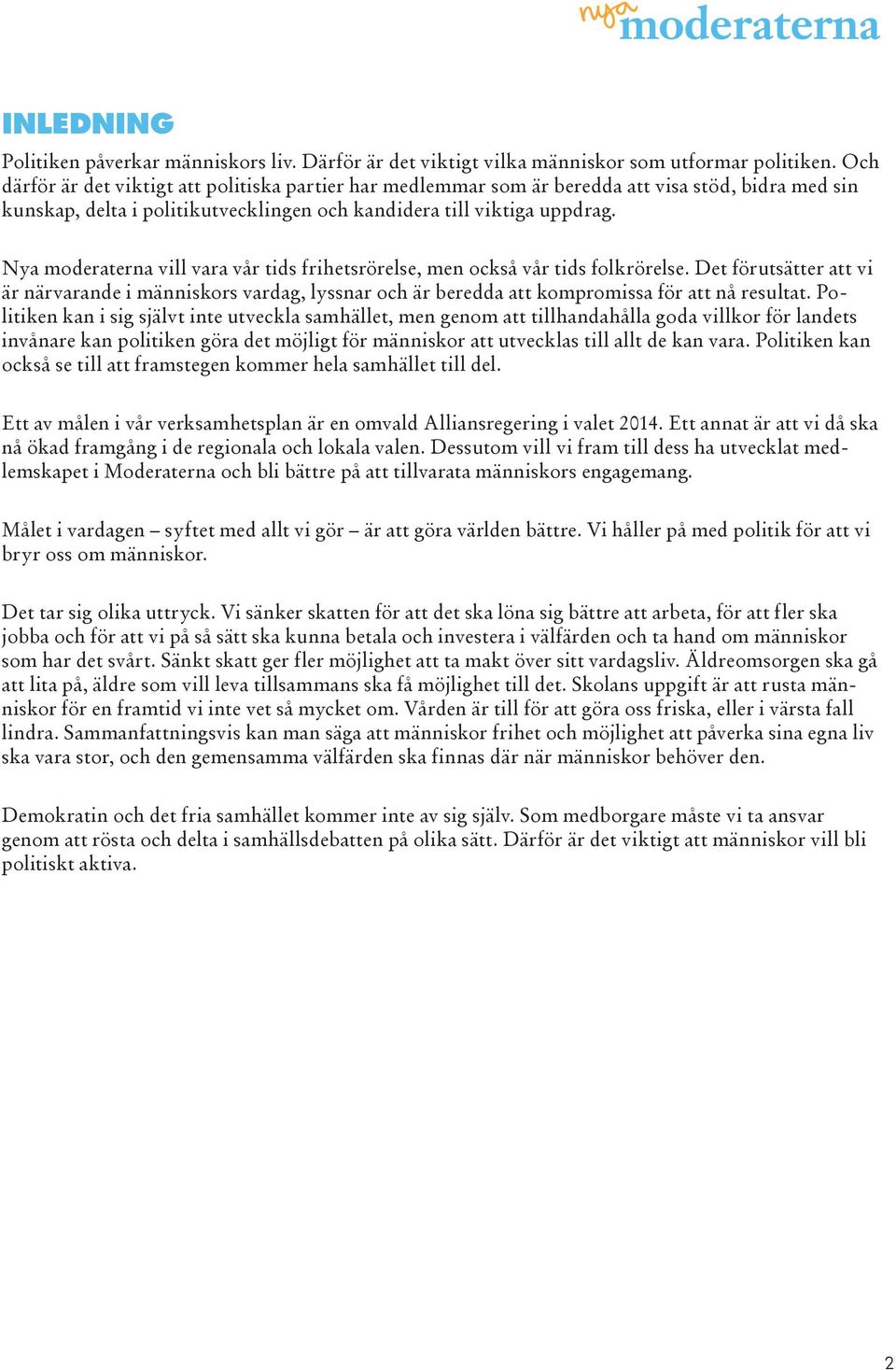 Nya moderaterna vill vara vår tids frihetsrörelse, men också vår tids folkrörelse. Det förutsätter att vi är närvarande i människors vardag, lyssnar och är beredda att kompromissa för att nå resultat.