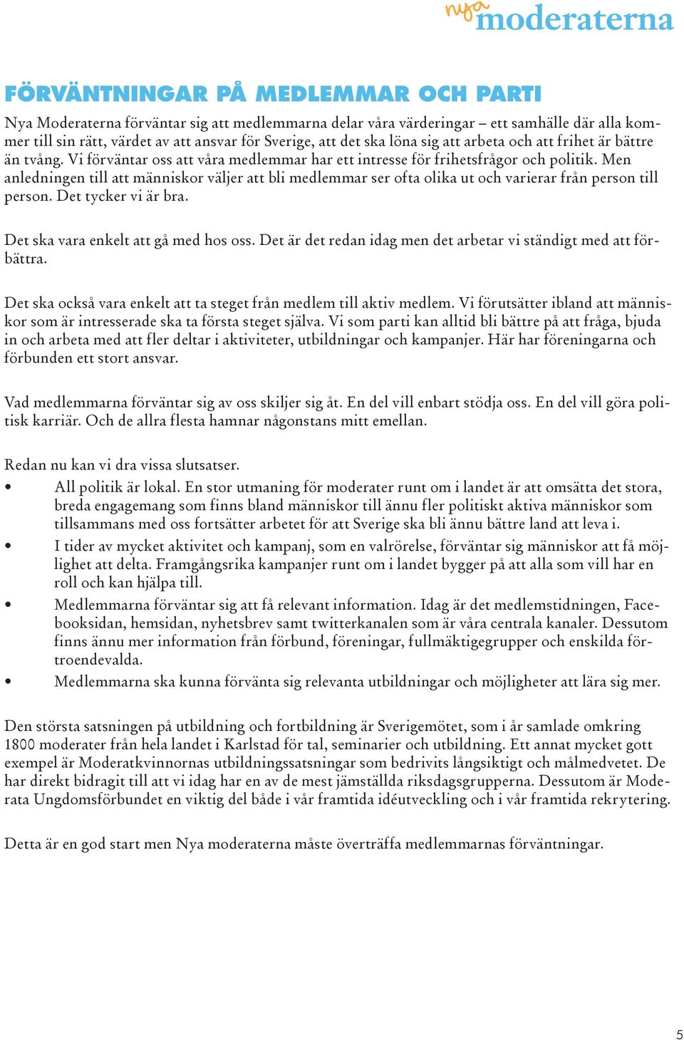 Men anledningen till att människor väljer att bli medlemmar ser ofta olika ut och varierar från person till person. Det tycker vi är bra. Det ska vara enkelt att gå med hos oss.