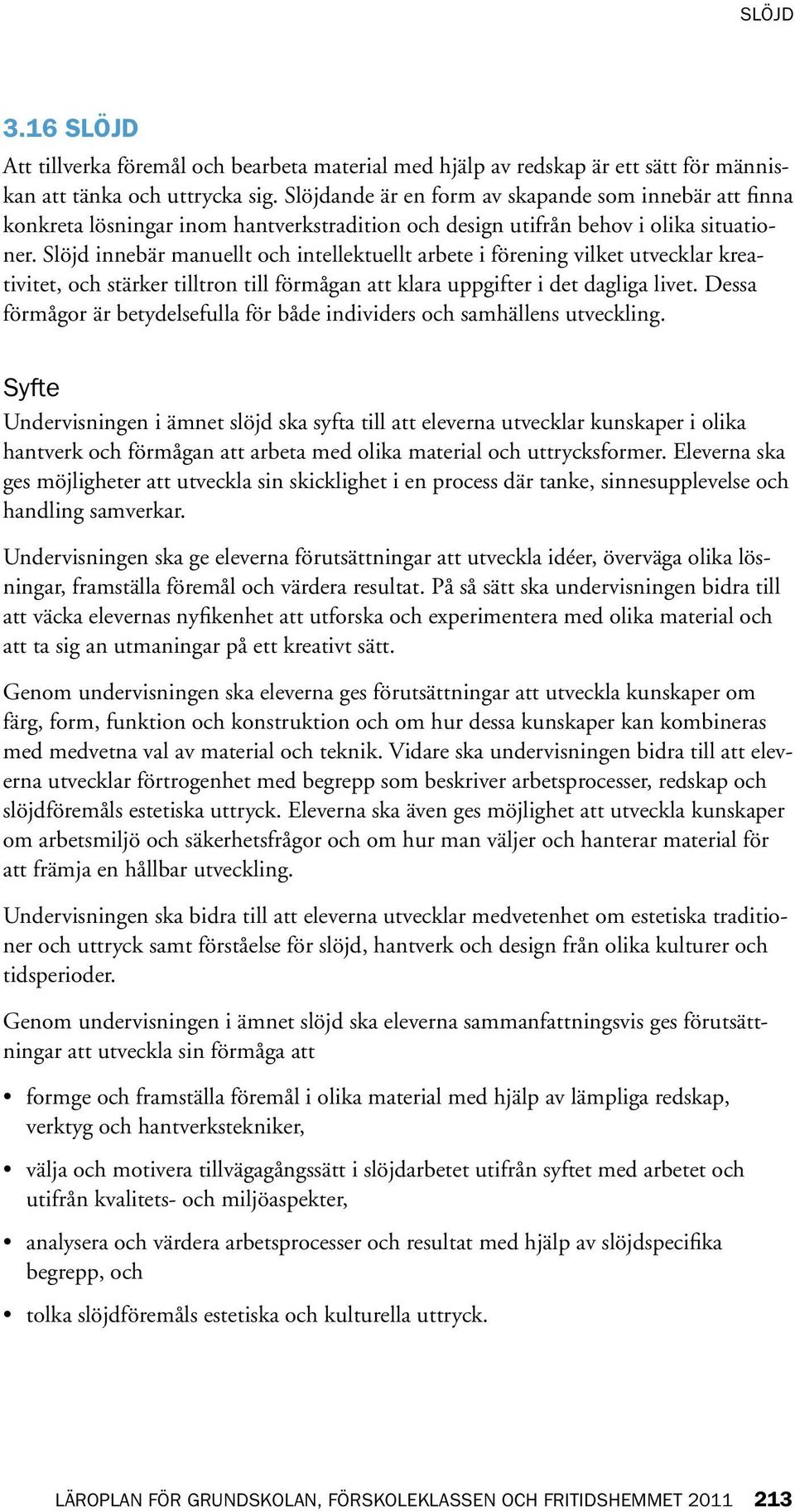Slöjd innebär manuellt och intellektuellt arbete i förening vilket utvecklar kreativitet, och stärker tilltron till förmågan att klara uppgifter i det dagliga livet.