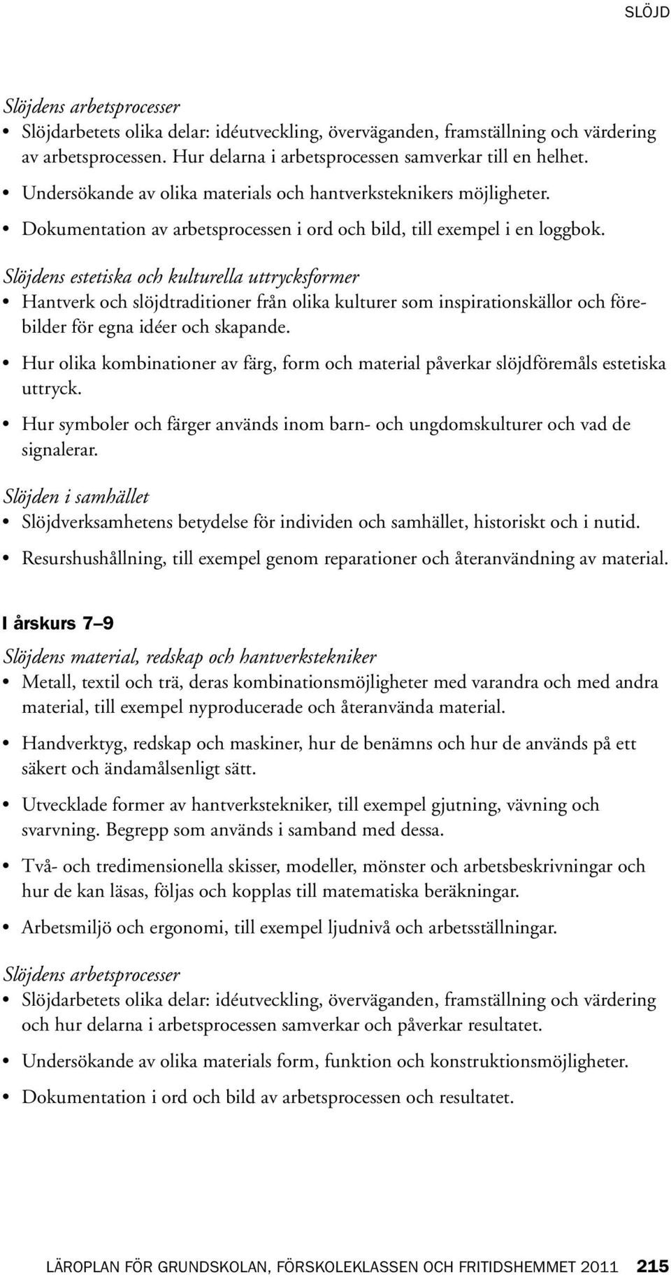 Slöjdens estetiska och kulturella uttrycksformer Hantverk och slöjdtraditioner från olika kulturer som inspirationskällor och förebilder för egna idéer och skapande.