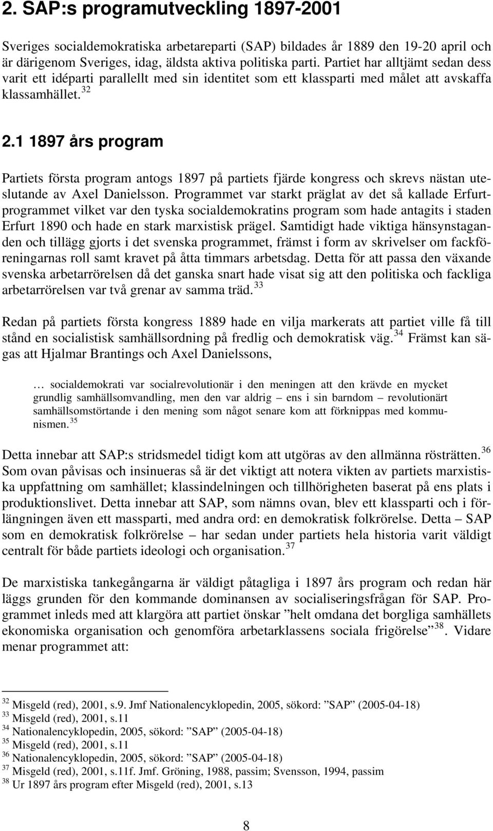 1 1897 års program Partiets första program antogs 1897 på partiets fjärde kongress och skrevs nästan uteslutande av Axel Danielsson.