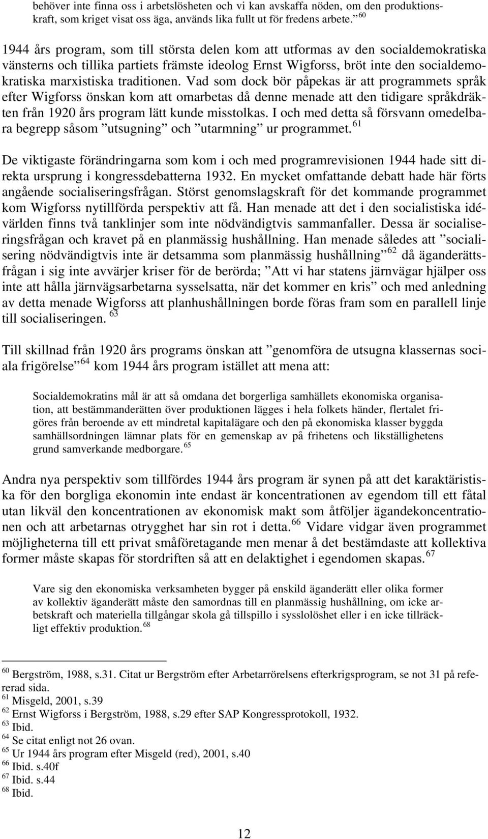 traditionen. Vad som dock bör påpekas är att programmets språk efter Wigforss önskan kom att omarbetas då denne menade att den tidigare språkdräkten från 1920 års program lätt kunde misstolkas.