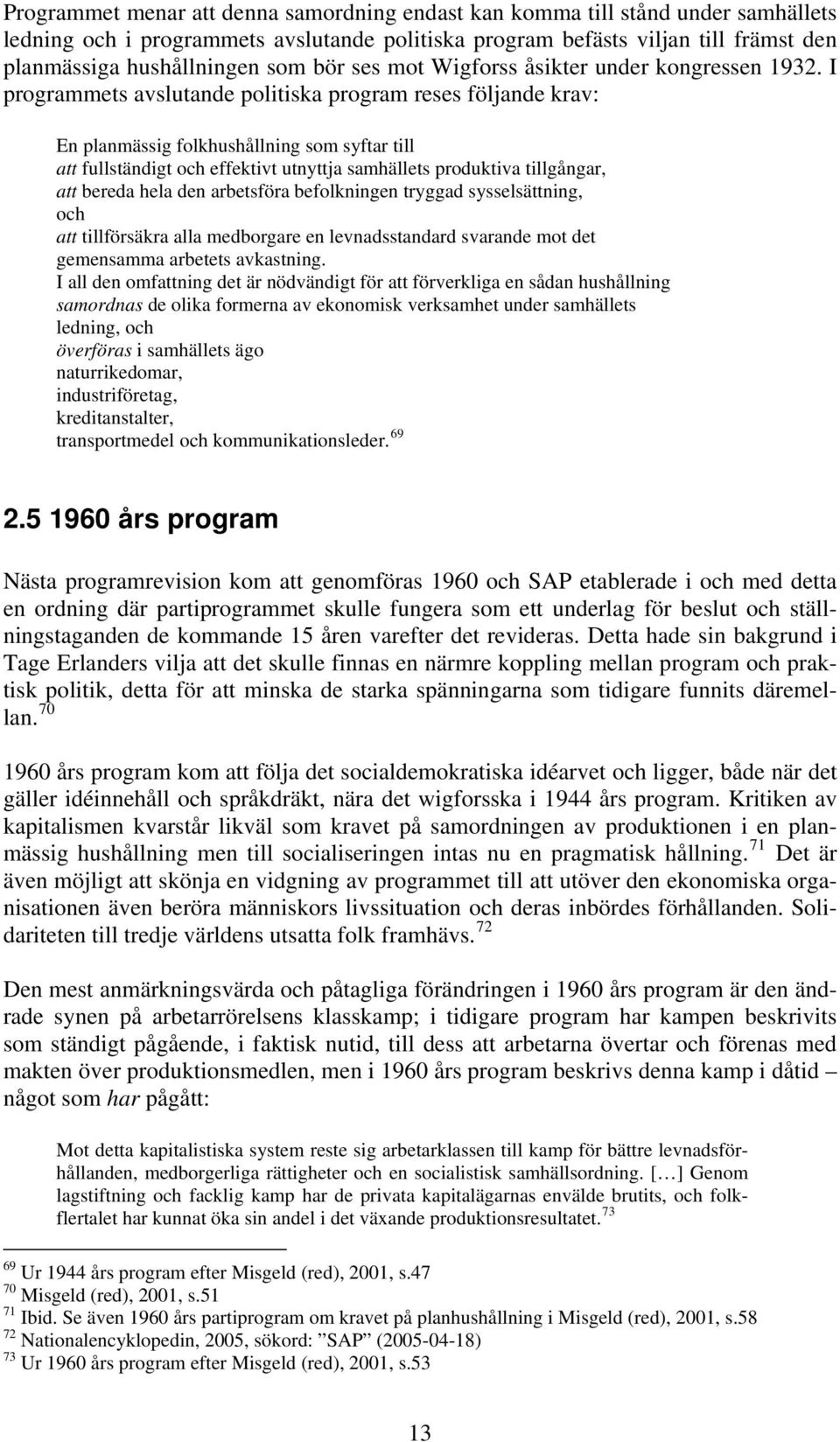I programmets avslutande politiska program reses följande krav: En planmässig folkhushållning som syftar till att fullständigt och effektivt utnyttja samhällets produktiva tillgångar, att bereda hela