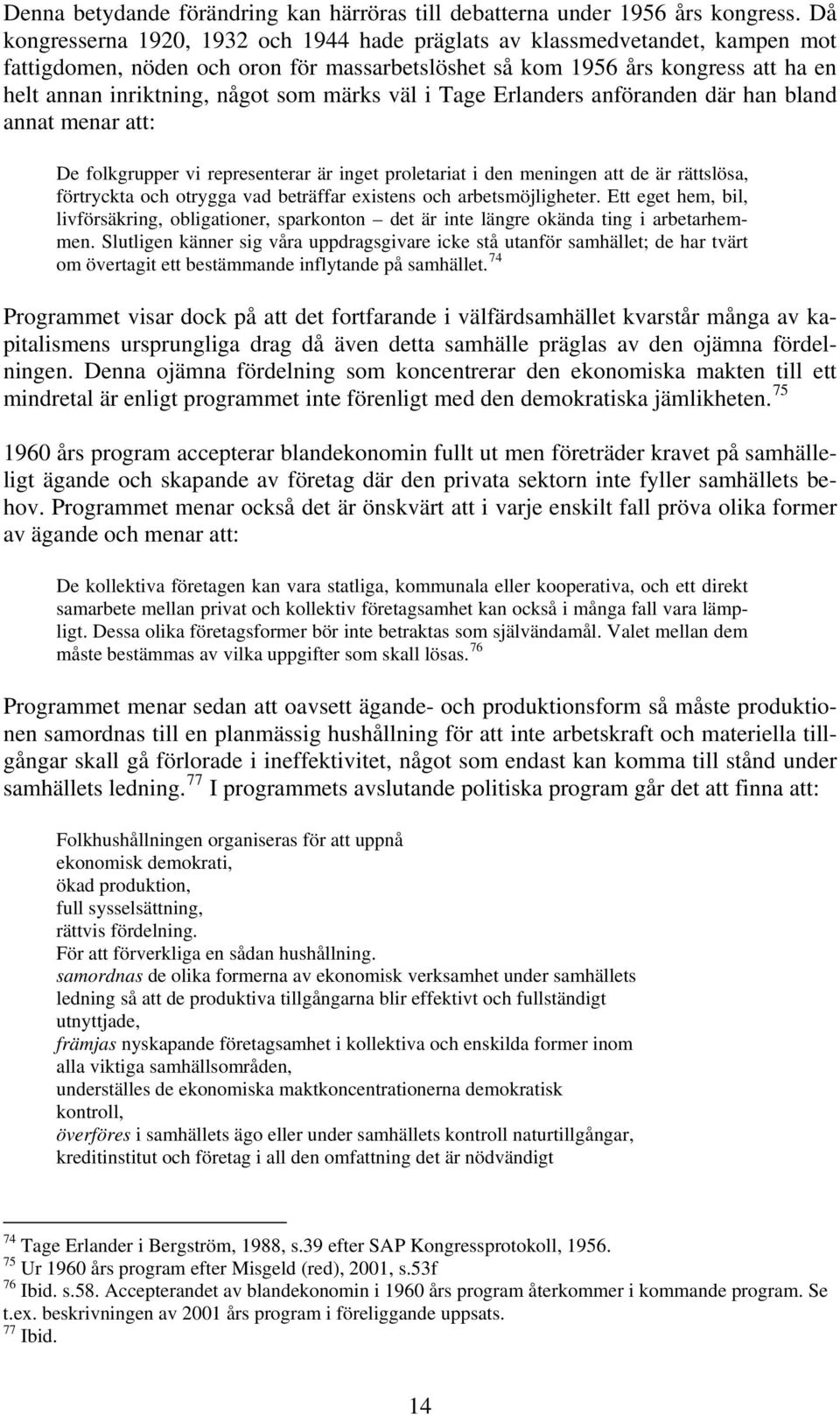 märks väl i Tage Erlanders anföranden där han bland annat menar att: De folkgrupper vi representerar är inget proletariat i den meningen att de är rättslösa, förtryckta och otrygga vad beträffar