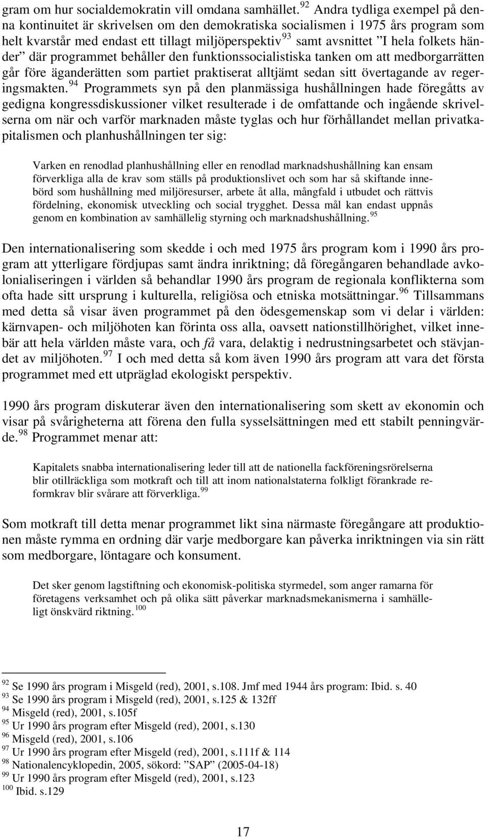folkets händer där programmet behåller den funktionssocialistiska tanken om att medborgarrätten går före äganderätten som partiet praktiserat alltjämt sedan sitt övertagande av regeringsmakten.