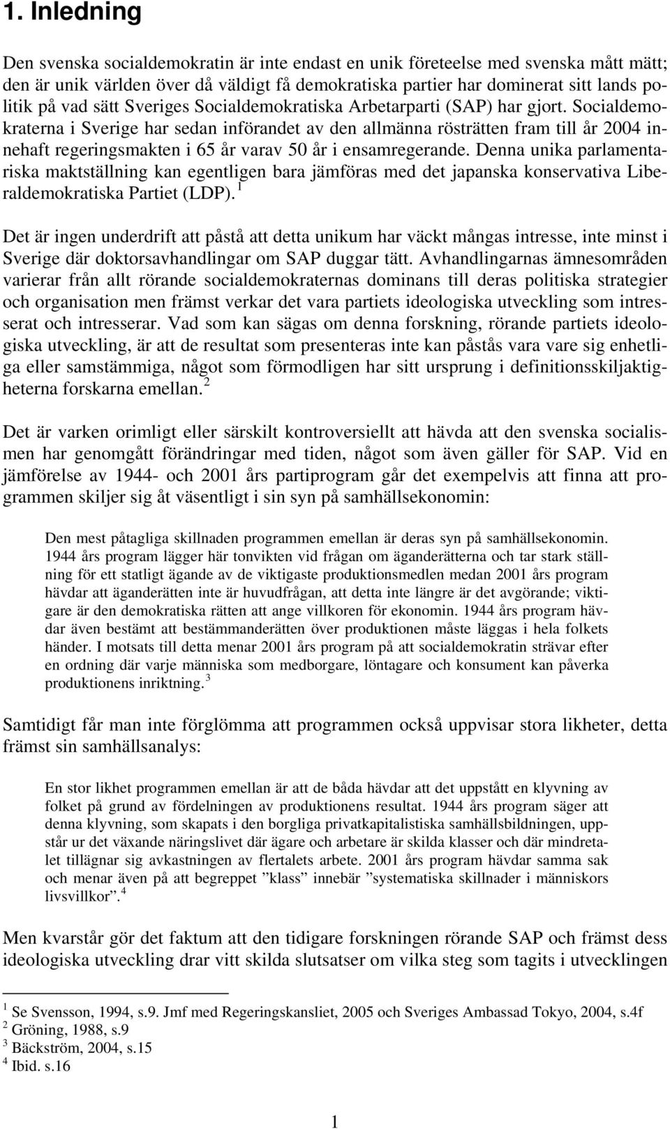 Socialdemokraterna i Sverige har sedan införandet av den allmänna rösträtten fram till år 2004 innehaft regeringsmakten i 65 år varav 50 år i ensamregerande.