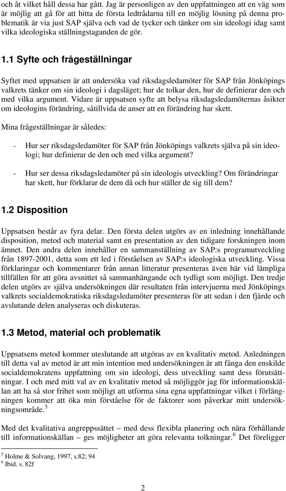 tänker om sin ideologi idag samt vilka ideologiska ställningstaganden de gör. 1.
