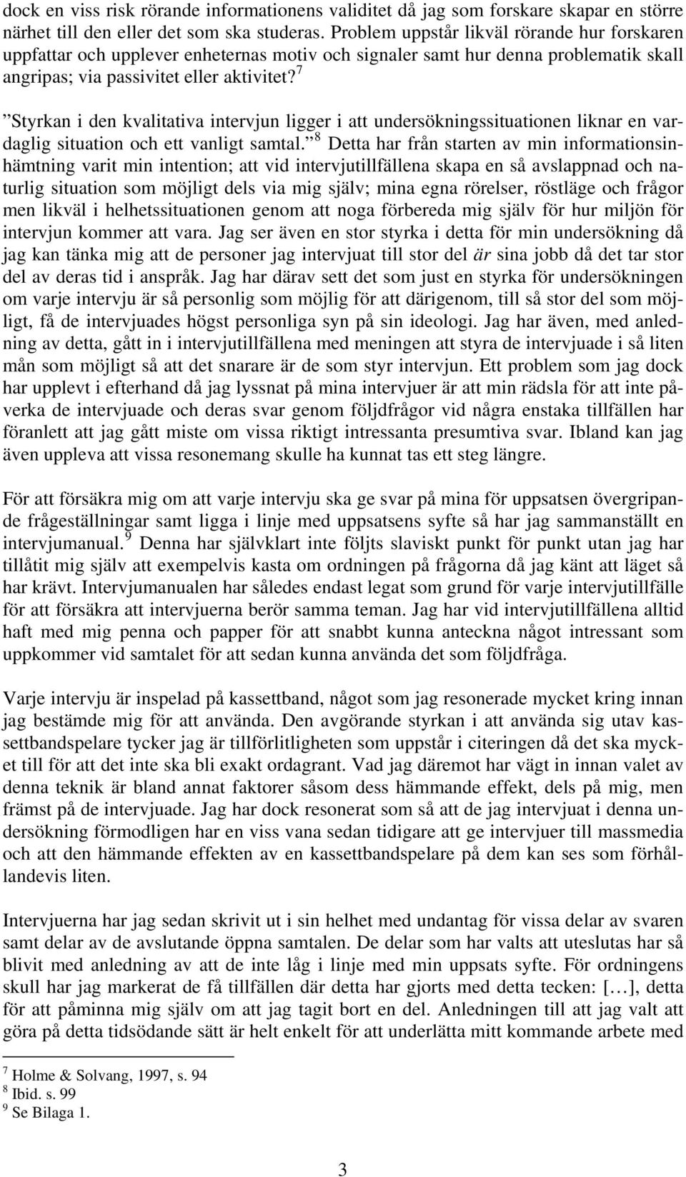 7 Styrkan i den kvalitativa intervjun ligger i att undersökningssituationen liknar en vardaglig situation och ett vanligt samtal.