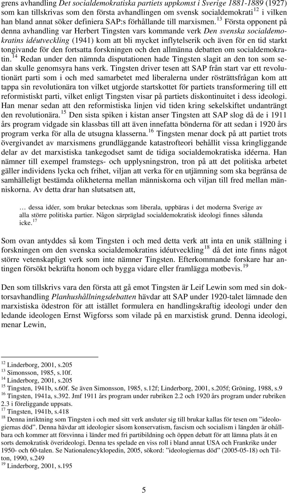 13 Första opponent på denna avhandling var Herbert Tingsten vars kommande verk Den svenska socialdemokratins idéutveckling (1941) kom att bli mycket inflytelserik och även för en tid starkt