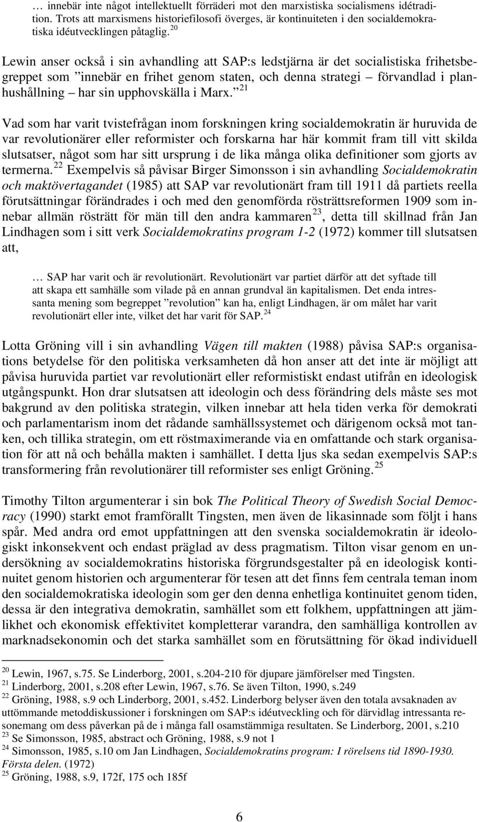20 Lewin anser också i sin avhandling att SAP:s ledstjärna är det socialistiska frihetsbegreppet som innebär en frihet genom staten, och denna strategi förvandlad i planhushållning har sin