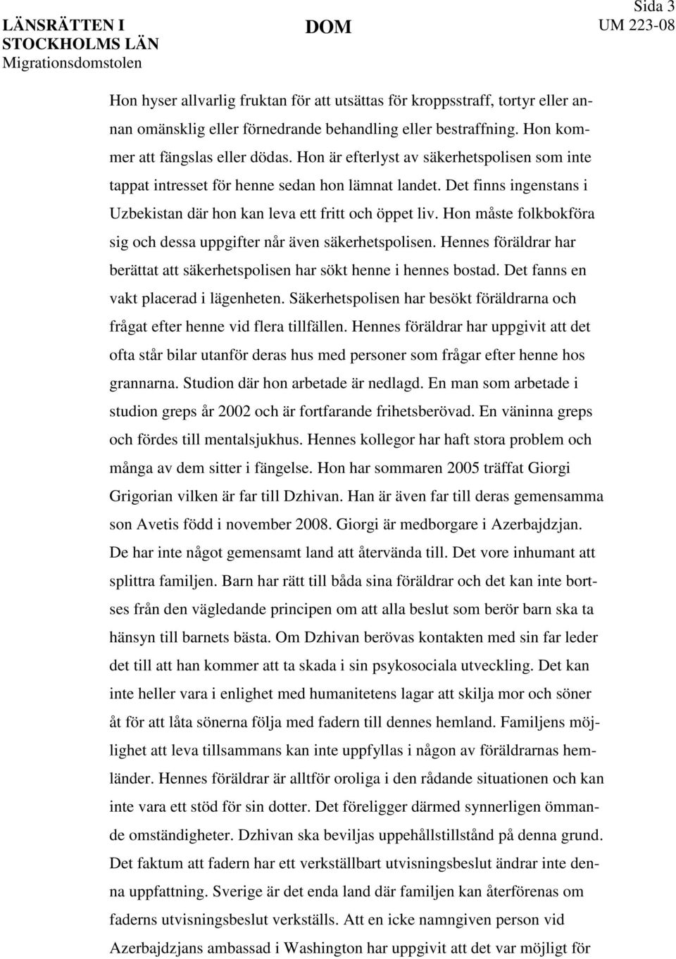 Hon måste folkbokföra sig och dessa uppgifter når även säkerhetspolisen. Hennes föräldrar har berättat att säkerhetspolisen har sökt henne i hennes bostad. Det fanns en vakt placerad i lägenheten.