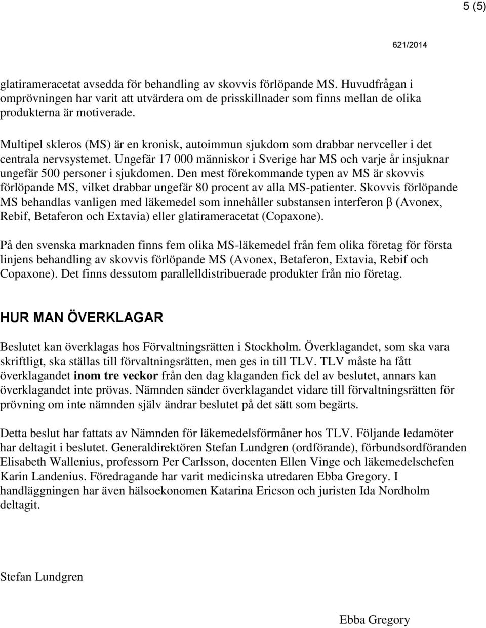 Ungefär 17 000 människor i Sverige har MS och varje år insjuknar ungefär 500 personer i sjukdomen.