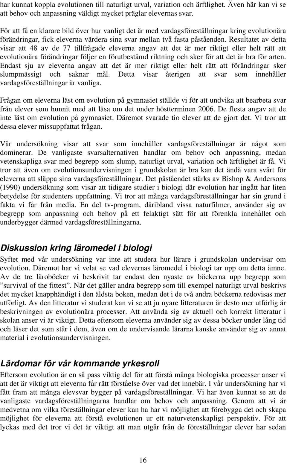 Resultatet av detta visar att 48 av de 77 tillfrågade eleverna angav att det är mer riktigt eller helt rätt att evolutionära förändringar följer en förutbestämd riktning och sker för att det är bra