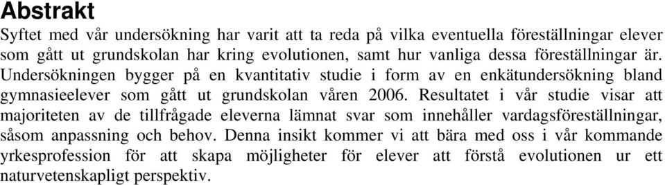 Undersökningen bygger på en kvantitativ studie i form av en enkätundersökning bland gymnasieelever som gått ut grundskolan våren 2006.