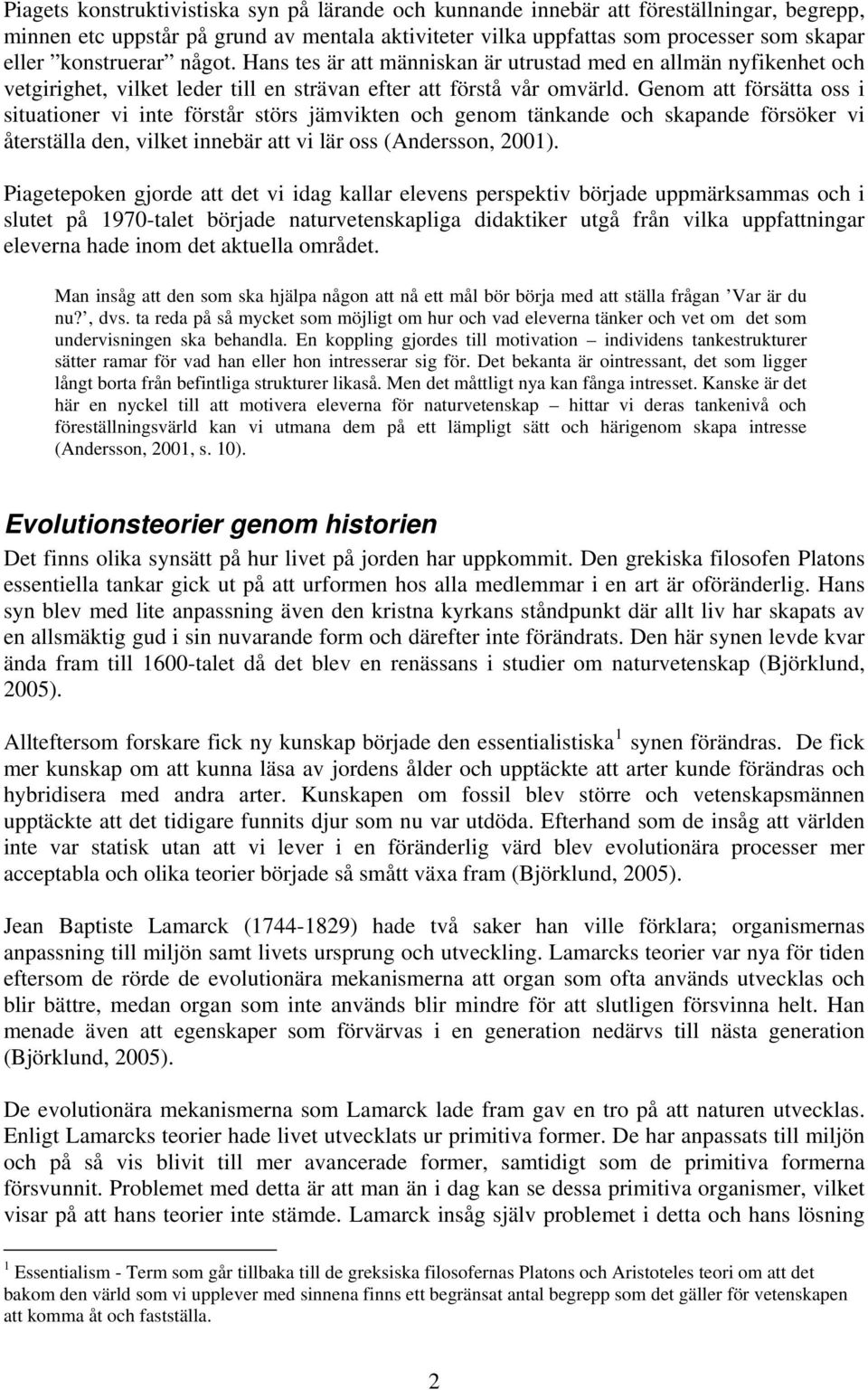 Genom att försätta oss i situationer vi inte förstår störs jämvikten och genom tänkande och skapande försöker vi återställa den, vilket innebär att vi lär oss (Andersson, 2001).