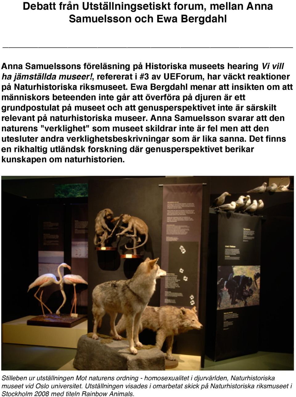 Ewa Bergdahl menar att insikten om att människors beteenden inte går att överföra på djuren är ett grundpostulat på museet och att genusperspektivet inte är särskilt relevant på naturhistoriska