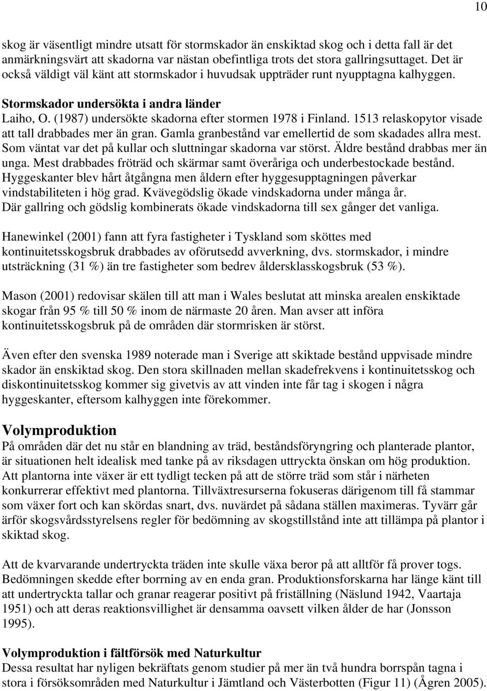 1513 relaskopytor visade att tall drabbades mer än gran. Gamla granbestånd var emellertid de som skadades allra mest. Som väntat var det på kullar och sluttningar skadorna var störst.