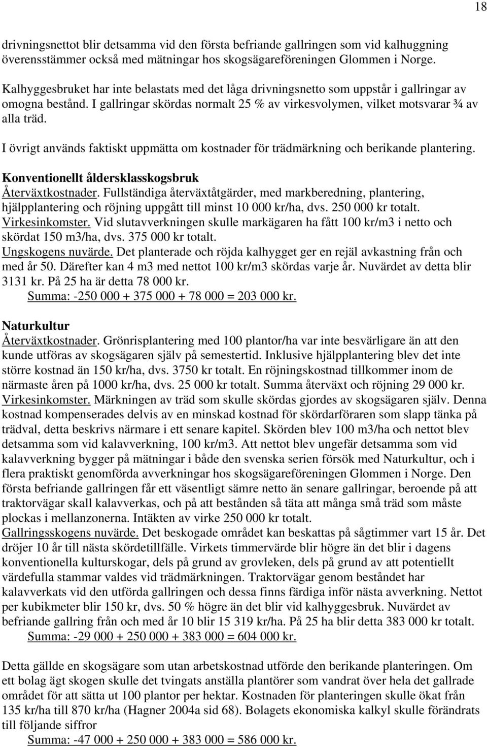 I övrigt används faktiskt uppmätta om kostnader för trädmärkning och berikande plantering. Konventionellt åldersklasskogsbruk Återväxtkostnader.