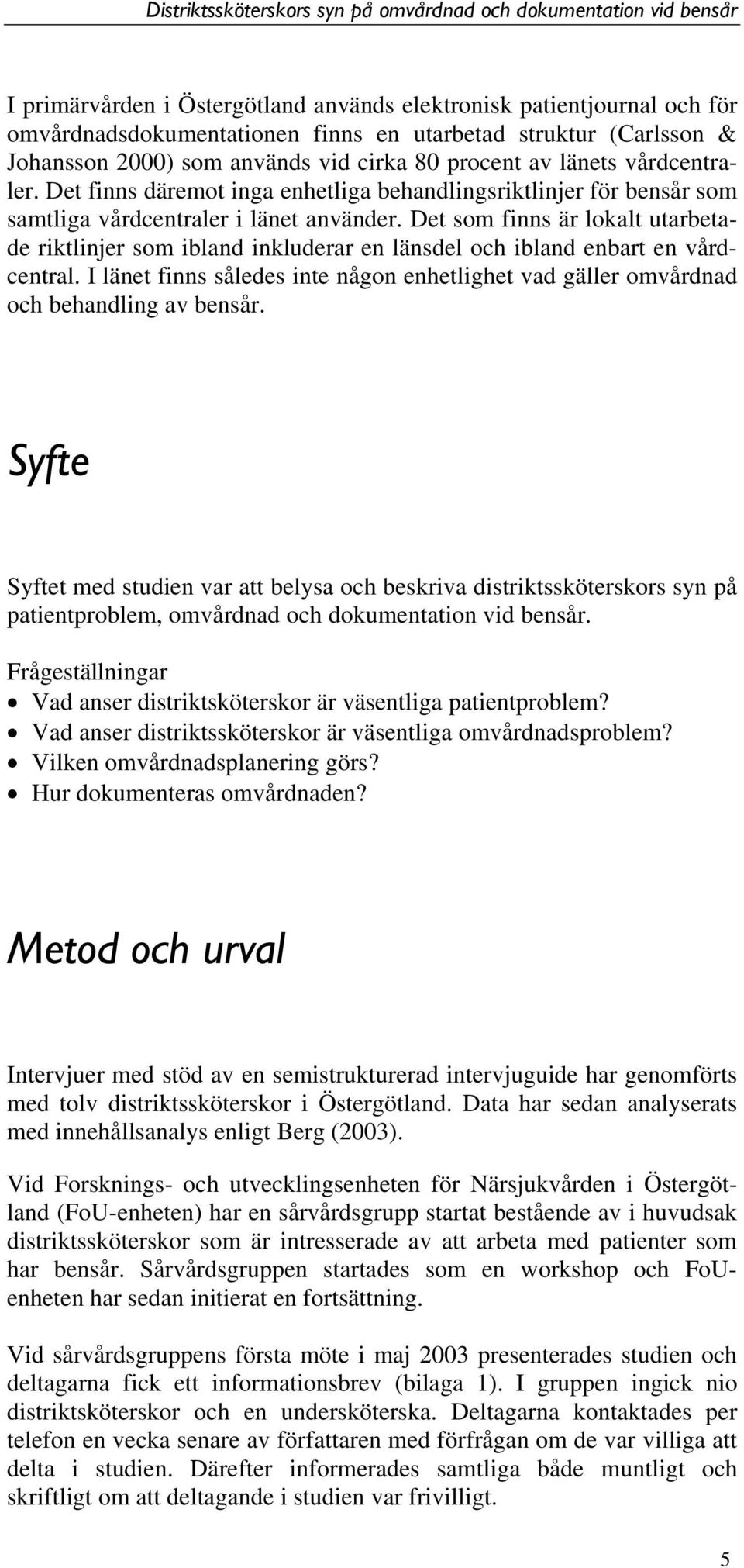 Det som finns är lokalt utarbetade riktlinjer som ibland inkluderar en länsdel och ibland enbart en vårdcentral.