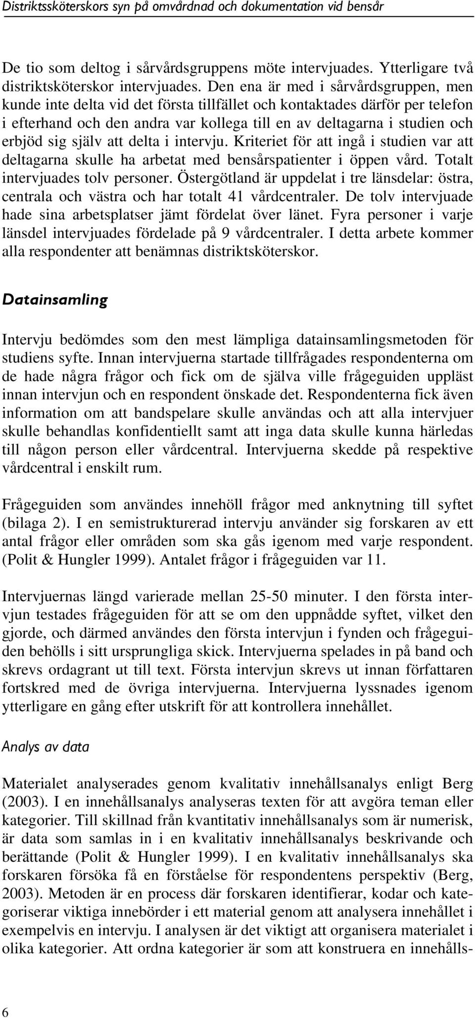 sig själv att delta i intervju. Kriteriet för att ingå i studien var att deltagarna skulle ha arbetat med bensårspatienter i öppen vård. Totalt intervjuades tolv personer.