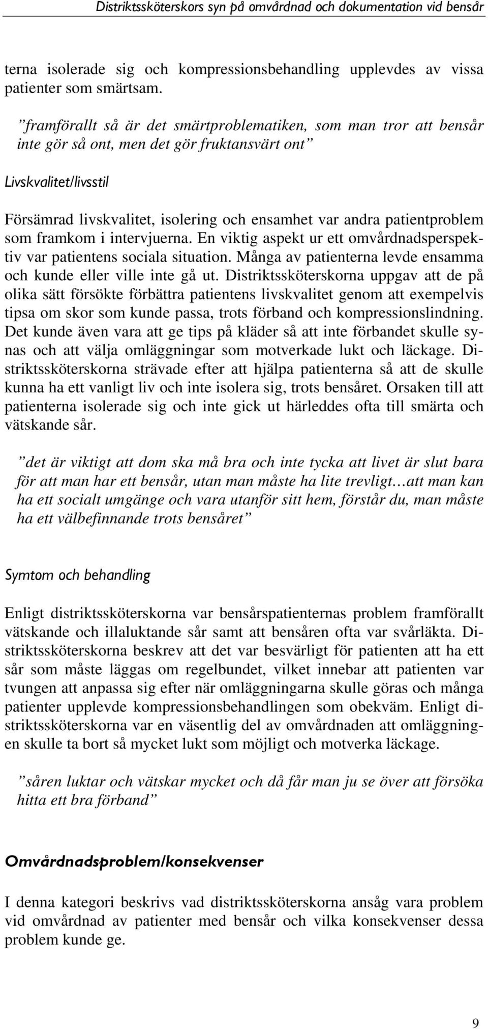 patientproblem som framkom i intervjuerna. En viktig aspekt ur ett omvårdnadsperspektiv var patientens sociala situation. Många av patienterna levde ensamma och kunde eller ville inte gå ut.