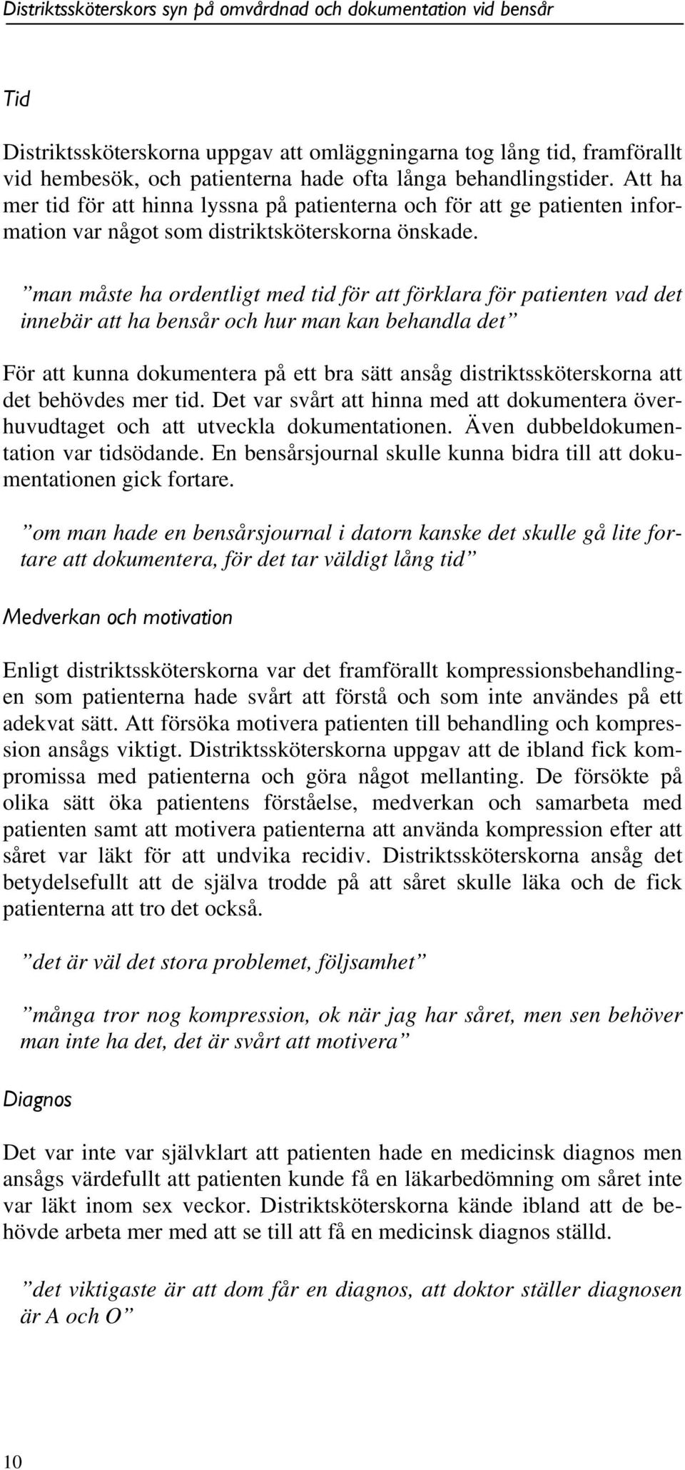 man måste ha ordentligt med tid för att förklara för patienten vad det innebär att ha bensår och hur man kan behandla det För att kunna dokumentera på ett bra sätt ansåg distriktssköterskorna att det