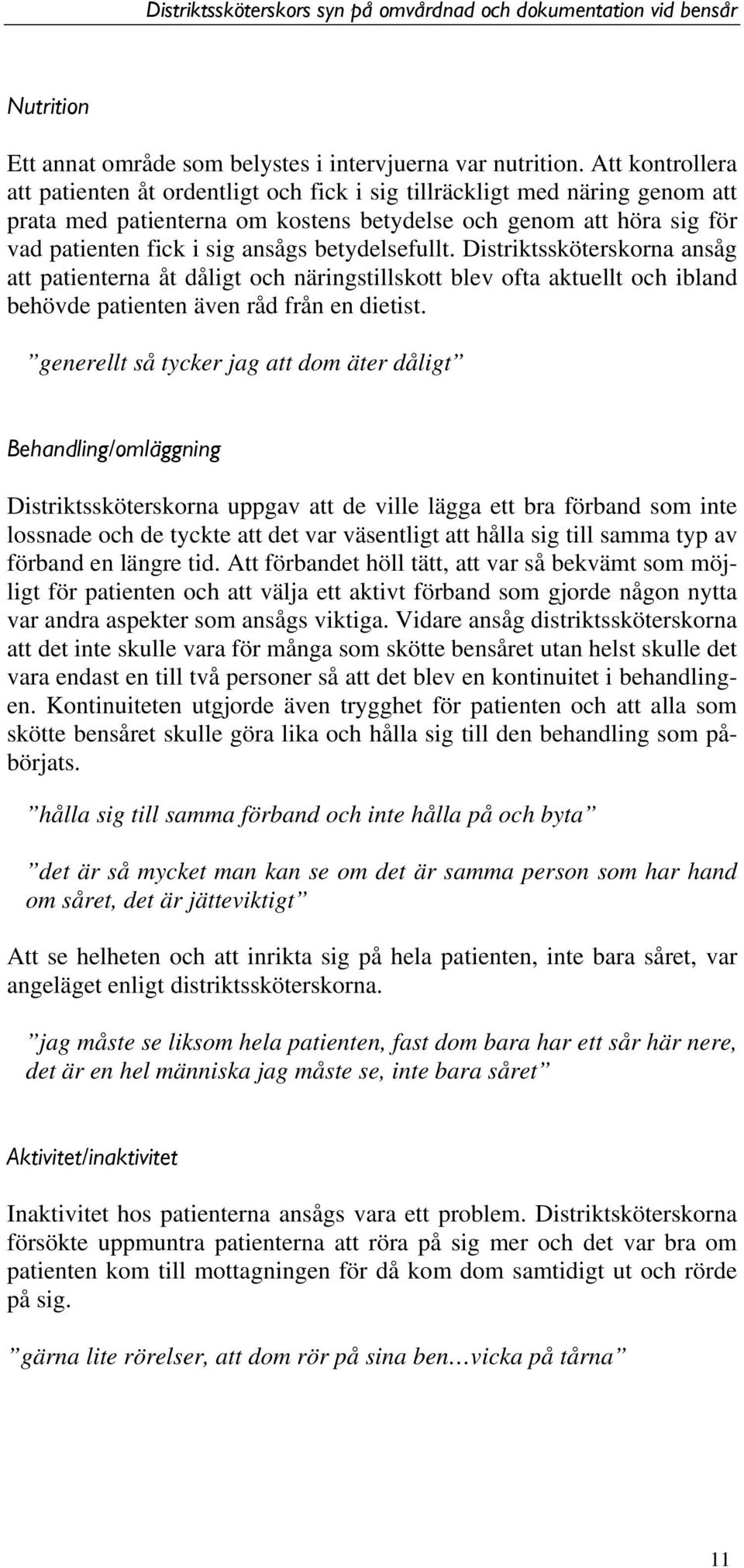 betydelsefullt. Distriktssköterskorna ansåg att patienterna åt dåligt och näringstillskott blev ofta aktuellt och ibland behövde patienten även råd från en dietist.